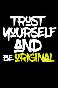 trust yourself and be ORIGINAL