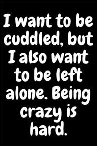 I want to be cuddled, but I also want to be left alone. Being crazy is hard