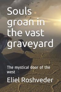 Souls groan in the vast graveyard