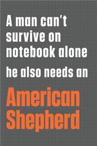 A man can't survive on notebook alone he also needs an American Shepherd