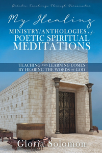 My Healing Ministry/Anthologies of Poetic Spiritual Meditations
