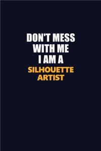 Don't Mess With Me I Am A Silhouette Artist