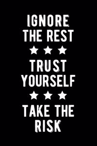Ignore The Rest Trust Yourself Take The Risk