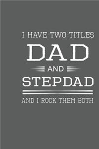I Have Two Titles Dad And Stepdad And I Rock Them Both
