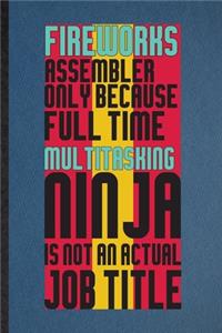 Fireworks Assembler Only Because Full Time Multitasking Ninja Is Not an Actual Job Title