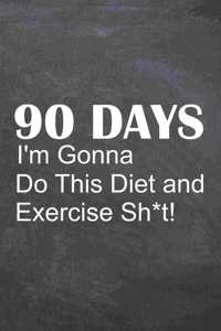 90 Days I'm Gonna Do This Diet and Exercise Sh*t!