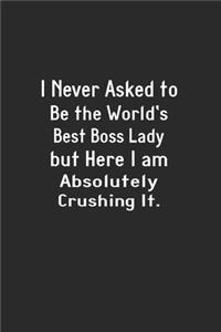 I never asked to be the World's Best Boss But Here I am Absolutely Crushing It.: Lined Notebook (110 Pages 6" x 9" ) for Friends & Coworkers Funny Note Taking Book