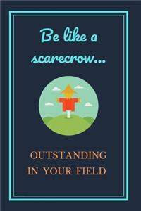 Be Like A Scarecrow... Outstanding In Your Field