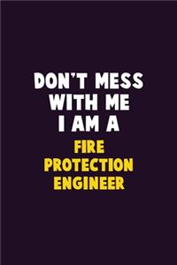 Don't Mess With Me, I Am A Fire Protection Engineer