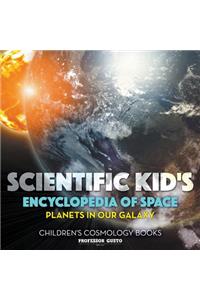 Scientific Kid's Encyclopedia of Space - Planets in Our Galaxy - Children's Cosmology Books
