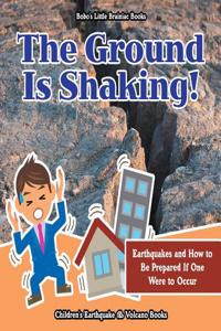 Ground Is Shaking! Earthquakes and How to Be Prepared If One Were to Occur - Children's Earthquake & Volcano Books