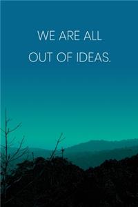 Inspirational Quote Notebook - 'We Are All Out Of Ideas.' - Inspirational Journal to Write in - Inspirational Quote Diary