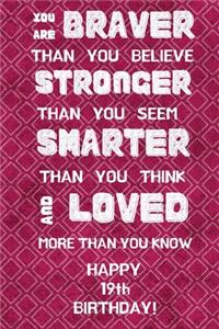 You Are Braver Than You Believe Stronger Than You Seem Smarter Than You Think And Loved More Than You Know Happy 19th Birthday