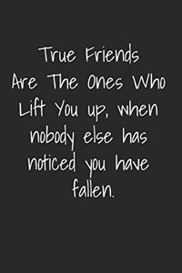 True Friends Are The Ones Who Lift You Up When Nobody Else Has Noticed You Have Fallen: Blank Lined Best Friend Journals For Women