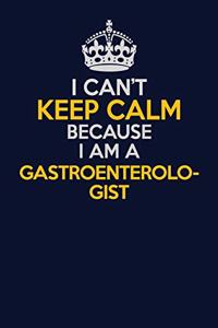 I Can't Keep Calm Because I Am A Gastroenterologist