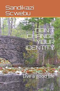 Don't Change Your Identity