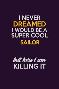 I Never Dreamed I Would Be A Super cool Sailor But Here I Am Killing It