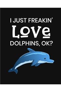 I Just Freakin' Love Dolphins, OK?: Dolphin Gift for People Who Love Dolphins - Funny Saying on Cover for Dolphin Lovers - Blank Lined Journal or Notebook