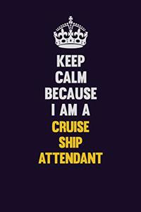 Keep Calm Because I Am A Cruise Ship Attendant