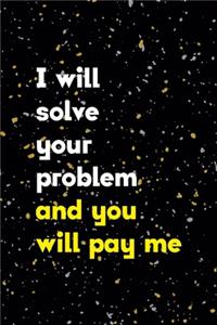 I Will Solve You Problem And You Will Pay Me