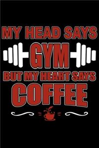 MY HEAD SAYS GYM BUT HEART SAYS Coffee