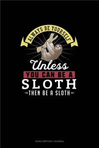 Always Be Yourself Unless You Can Be A Sloth Then Be A Sloth