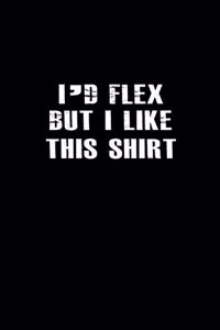 I'd flex but I like this shirt