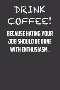 Drink coffee! Because hating your job should be done with enthusiasm.