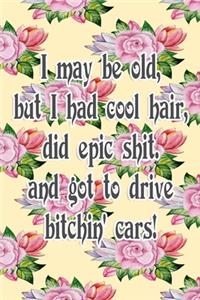 I May Be Old But I Had Cool Hair Did Epic Shit And Got To Drive Bitchin Cars