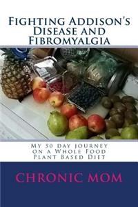 Fighting Addison's Disease and Fibromyalgia: My 50 day journey on a Whold Food Plant Based Diet