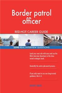 Border patrol officer RED-HOT Career Guide; 2590 REAL Interview Questions