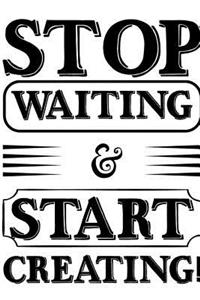 Stop Waiting and start creating