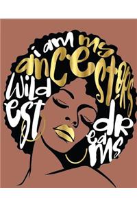 I Am My Ancestors Wildest Dreams