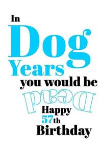 Happy 57th Birthday: In Dog Years You Would Be Dead Funny Birthday Journal with 105 Lined Pages to Write in