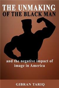 The Unmaking Of The Black Man