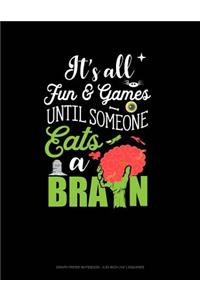 It's All Fun & Games Until Someone Eats a Brain: Graph Paper Notebook - 0.25 Inch (1/4) Squares
