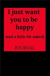 I Just Want You to Be Happy (and a Little Bit Naked)