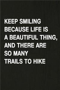 Keep Smiling Because Life Is a Beautiful Thing, and There Are So Many Trails to Hike: Hiking Log Book, Complete Notebook Record of Your Hikes. Ideal for Walkers, Hikers and Those Who Love Hiking