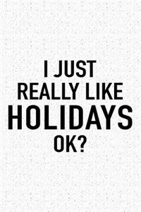 I Just Really Like Holidays Ok?