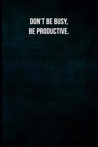 Don't Be Busy, Be Productive.