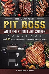 Complete Pit Boss Wood Pellet Grill And Smoker Cookbook