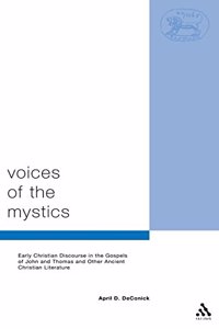 Voices of the Mystics: Early Christian Discourse in the Gospels of John and Thomas and Other Ancient Christian Literature: No. 157 (Journal for the Study of the New Testament Supplement S.)