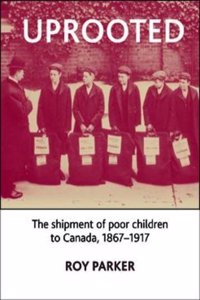 Uprooted: The Shipment of Poor Children to Canada, 1867-1917