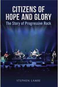 Citizens of Hope and Glory: The Story of Progressive Rock