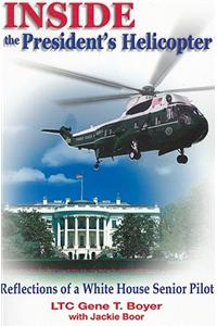 Inside the President's Helicopter: Reflections of a White House Senior Pilot: Reflections of a White House Senior Pilot