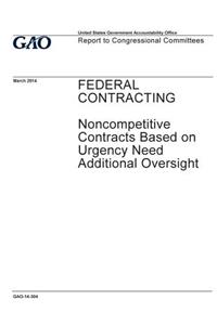 Federal contracting, noncompetitive contracts based on urgency need additional oversight