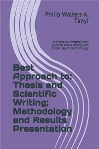 Best Approach to: Thesis and Scientific Writing; Methodology and Results Presentation: A Simple and Inspirational Guide to Thesis Writing and Proper Use of Methodolog