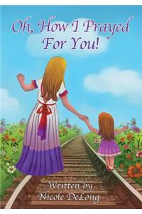 Oh how I prayed for you!