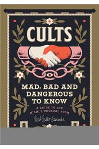 Cults! Mad, Bad and Dangerous to Know