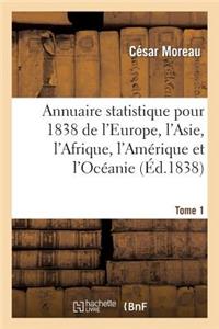 Annuaire Statistique Pour 1838 de l'Europe, l'Asie, l'Afrique, l'Amérique Et l'Océanie Tome 1